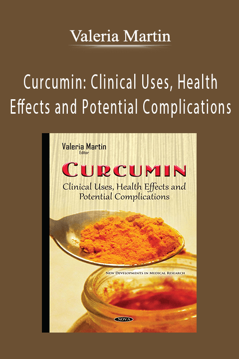 Valeria Martin - Curcumin Clinical Uses, Health Effects and Potential Complications