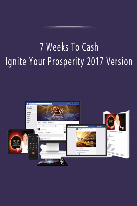7 Weeks To Cash - Ignite Your Prosperity 2017 Version