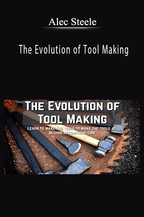 Alec Steele - The Evolution of Tool Making.