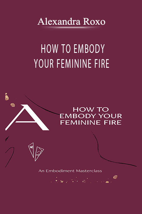 Alexandra Roxo - HOW TO EMBODY YOUR FEMININE FIRE.